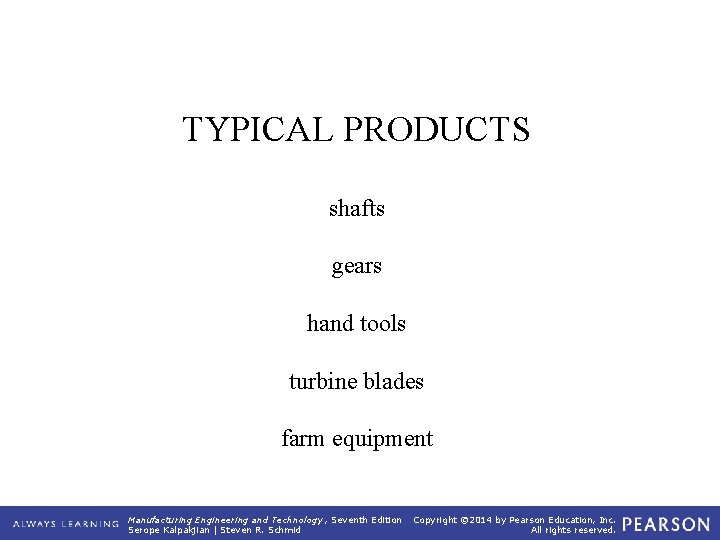 TYPICAL PRODUCTS shafts gears hand tools turbine blades farm equipment Manufacturing Engineering and Technology