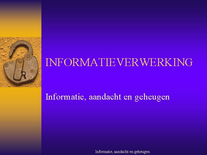 INFORMATIEVERWERKING Informatie, aandacht en geheugen 