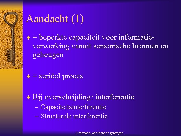 Aandacht (1) ¨ = beperkte capaciteit voor informatie- verwerking vanuit sensorische bronnen en geheugen