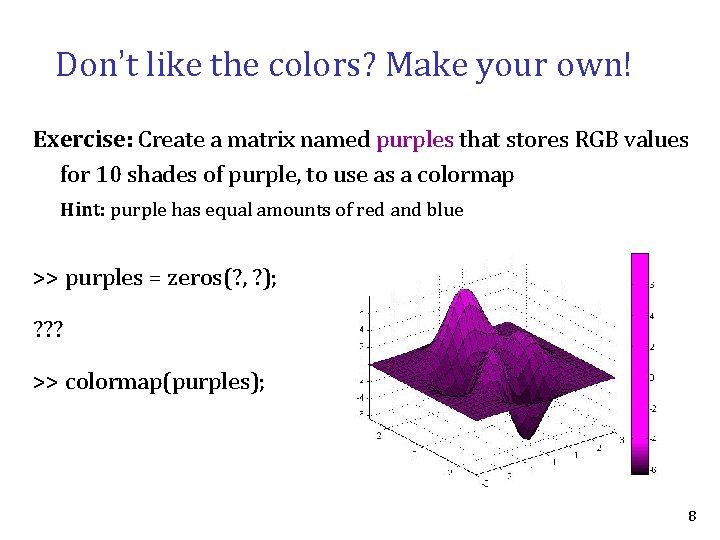 Don’t like the colors? Make your own! Exercise: Create a matrix named purples that Don’t like the colors? Make your own! Exercise: Create a matrix named purples that