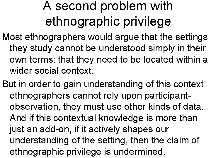 A second problem with ethnographic privilege Most ethnographers would argue that the settings they