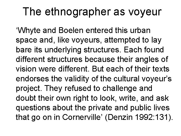 The ethnographer as voyeur ‘Whyte and Boelen entered this urban space and, like voyeurs,