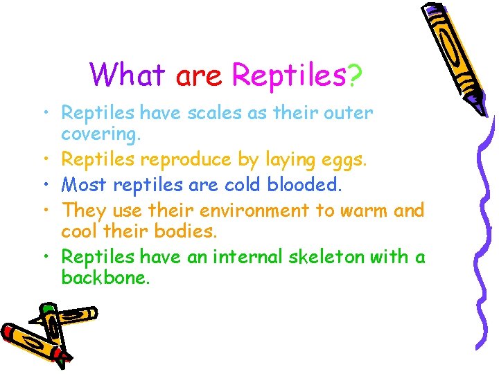 What are Reptiles? • Reptiles have scales as their outer covering. • Reptiles reproduce