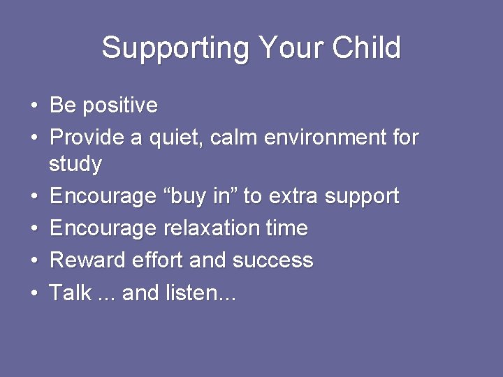 Supporting Your Child • Be positive • Provide a quiet, calm environment for study