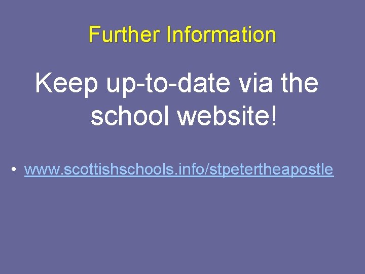 Further Information Keep up-to-date via the school website! • www. scottishschools. info/stpetertheapostle 