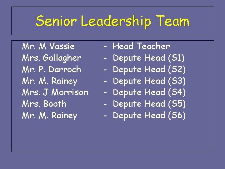 Senior Leadership Team Mr. M Vassie Mrs. Gallagher Mr. P. Darroch Mr. M. Rainey