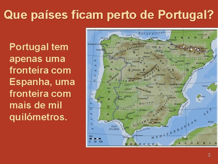 Que países ficam perto de Portugal? Portugal tem apenas uma fronteira com Espanha, uma