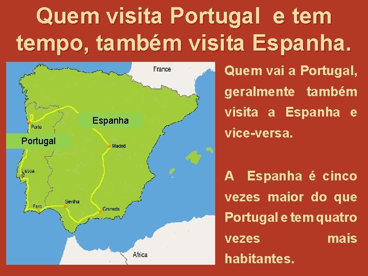 Quem visita Portugal e tempo, também visita Espanha. Quem vai a Portugal, geralmente também