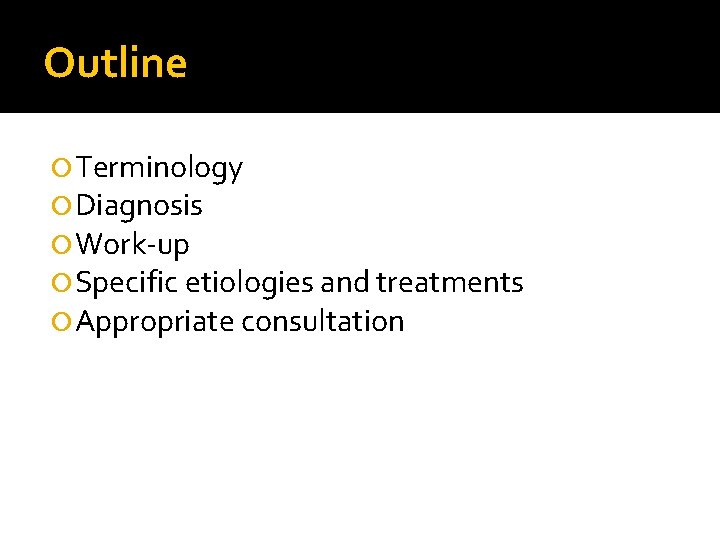 Outline Terminology Diagnosis Work-up Specific etiologies and treatments Appropriate consultation 