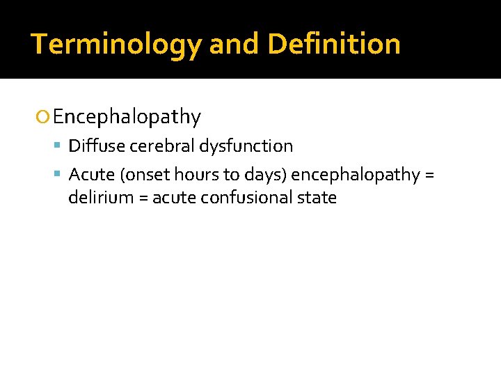 Terminology and Definition Encephalopathy Diffuse cerebral dysfunction Acute (onset hours to days) encephalopathy =