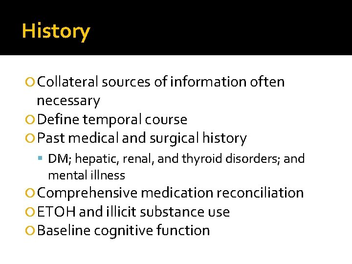 History Collateral sources of information often necessary Define temporal course Past medical and surgical