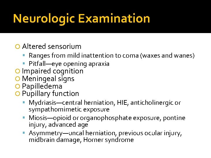 Neurologic Examination Altered sensorium Ranges from mild inattention to coma (waxes and wanes) Pitfall—eye