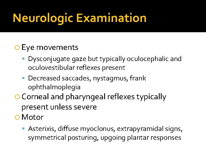 Neurologic Examination Eye movements Dysconjugate gaze but typically oculocephalic and oculovestibular reflexes present Decreased