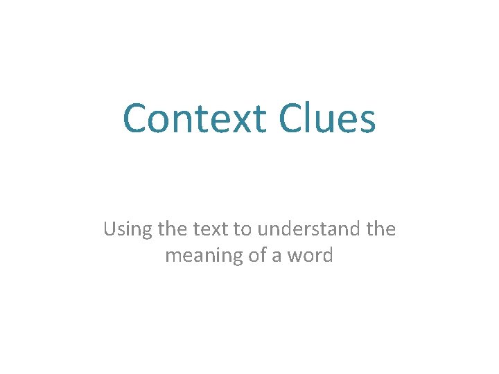 Context Clues Using the text to understand the meaning of a word 