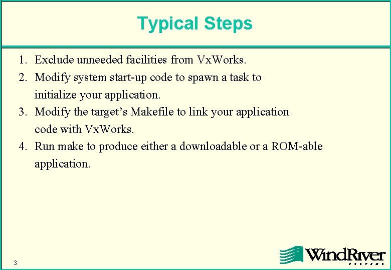 Typical Steps 1. Exclude unneeded facilities from Vx. Works. 2. Modify system start-up code