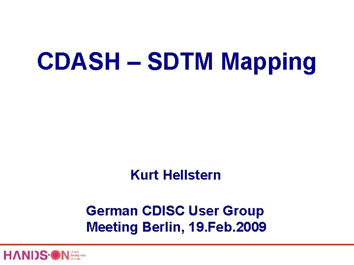 CDASH – SDTM Mapping Kurt Hellstern German CDISC User Group Meeting Berlin, 19. Feb.