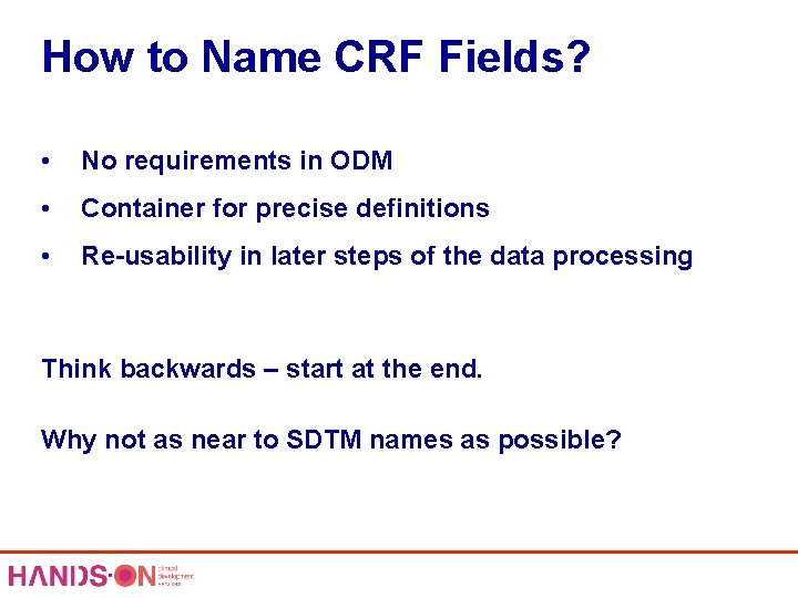 How to Name CRF Fields? • No requirements in ODM • Container for precise