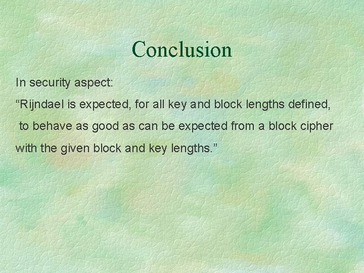 Conclusion In security aspect: “Rijndael is expected, for all key and block lengths defined,