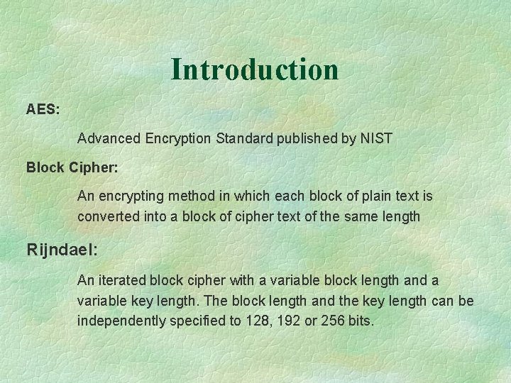 Introduction AES: Advanced Encryption Standard published by NIST Block Cipher: An encrypting method in