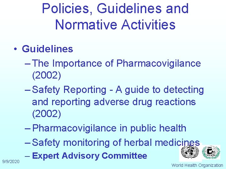 Policies, Guidelines and Normative Activities • Guidelines – The Importance of Pharmacovigilance (2002) –