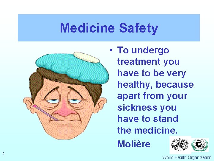 Medicine Safety • To undergo treatment you have to be very healthy, because apart