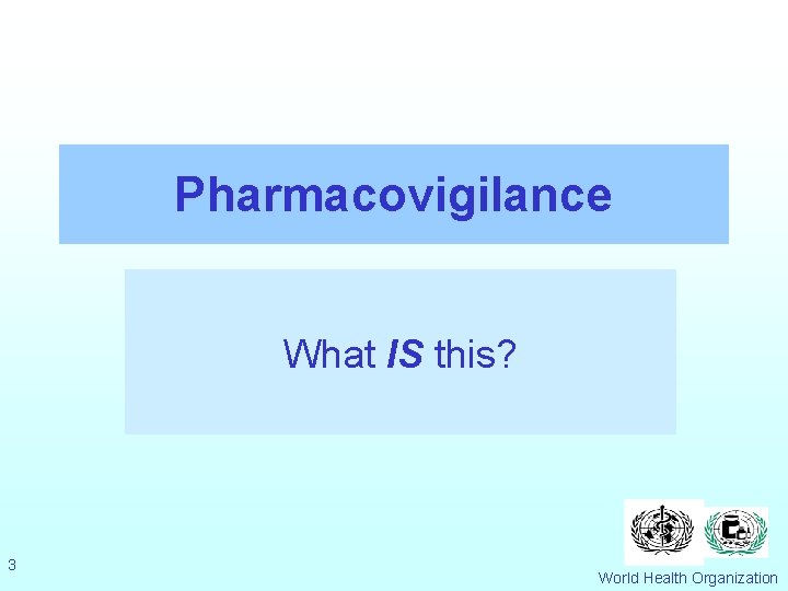 Pharmacovigilance What IS this? 3 World Health Organization 