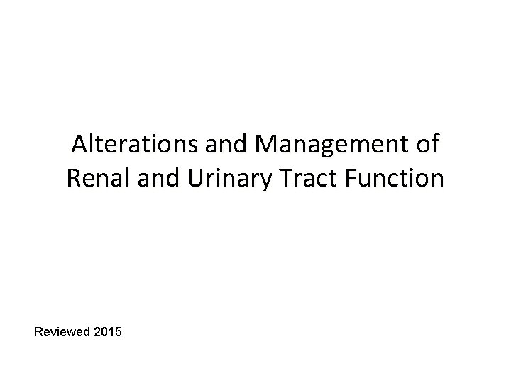 Alterations and Management of Renal and Urinary Tract Function Reviewed 2015 