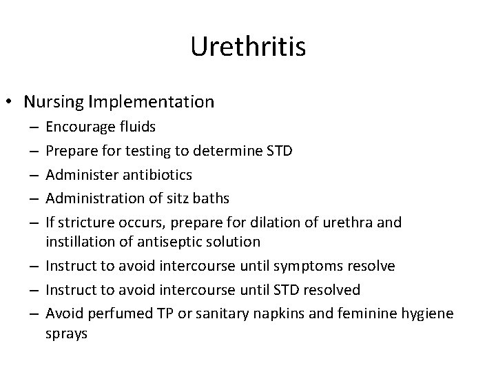Urethritis • Nursing Implementation Encourage fluids Prepare for testing to determine STD Administer antibiotics