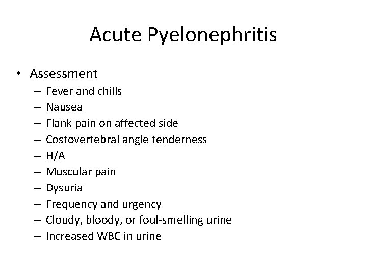 Acute Pyelonephritis • Assessment – – – – – Fever and chills Nausea Flank