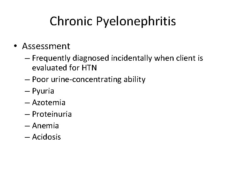 Chronic Pyelonephritis • Assessment – Frequently diagnosed incidentally when client is evaluated for HTN