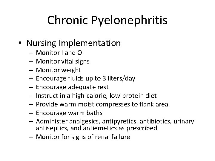 Chronic Pyelonephritis • Nursing Implementation Monitor I and O Monitor vital signs Monitor weight
