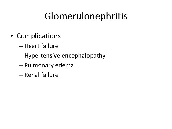 Glomerulonephritis • Complications – Heart failure – Hypertensive encephalopathy – Pulmonary edema – Renal