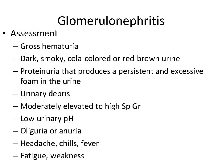 Glomerulonephritis • Assessment – Gross hematuria – Dark, smoky, cola-colored or red-brown urine –