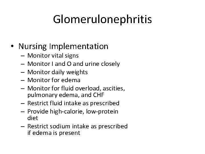 Glomerulonephritis • Nursing Implementation Monitor vital signs Monitor I and O and urine closely