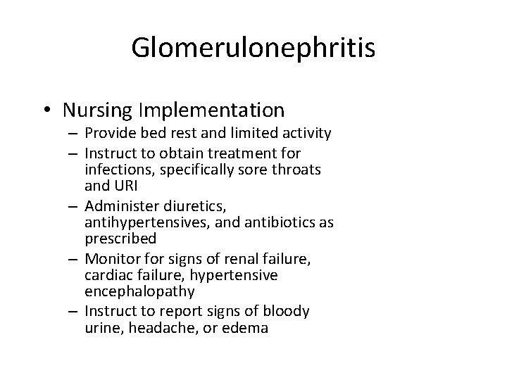 Glomerulonephritis • Nursing Implementation – Provide bed rest and limited activity – Instruct to