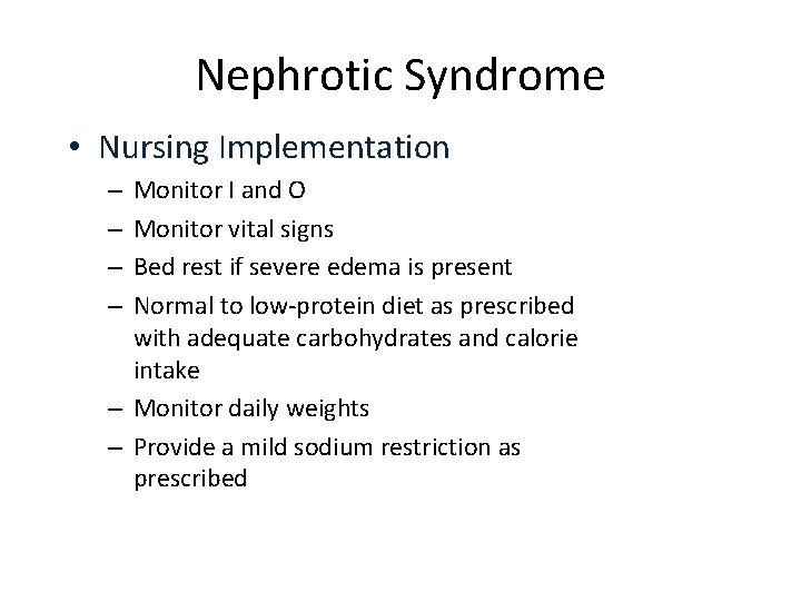 Nephrotic Syndrome • Nursing Implementation Monitor I and O Monitor vital signs Bed rest