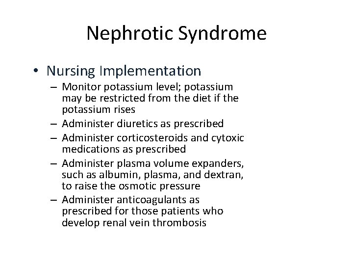Nephrotic Syndrome • Nursing Implementation – Monitor potassium level; potassium may be restricted from
