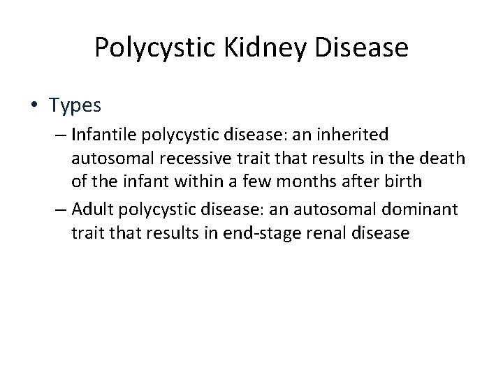 Polycystic Kidney Disease • Types – Infantile polycystic disease: an inherited autosomal recessive trait