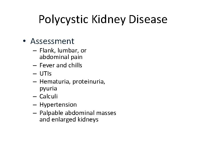 Polycystic Kidney Disease • Assessment – Flank, lumbar, or abdominal pain – Fever and