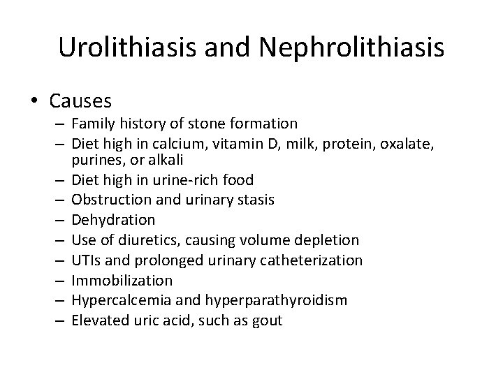 Urolithiasis and Nephrolithiasis • Causes – Family history of stone formation – Diet high
