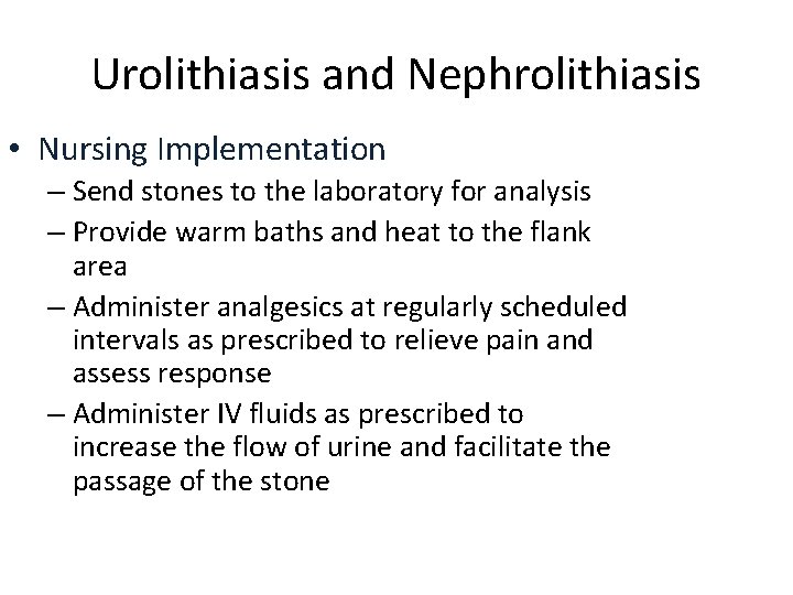 Urolithiasis and Nephrolithiasis • Nursing Implementation – Send stones to the laboratory for analysis