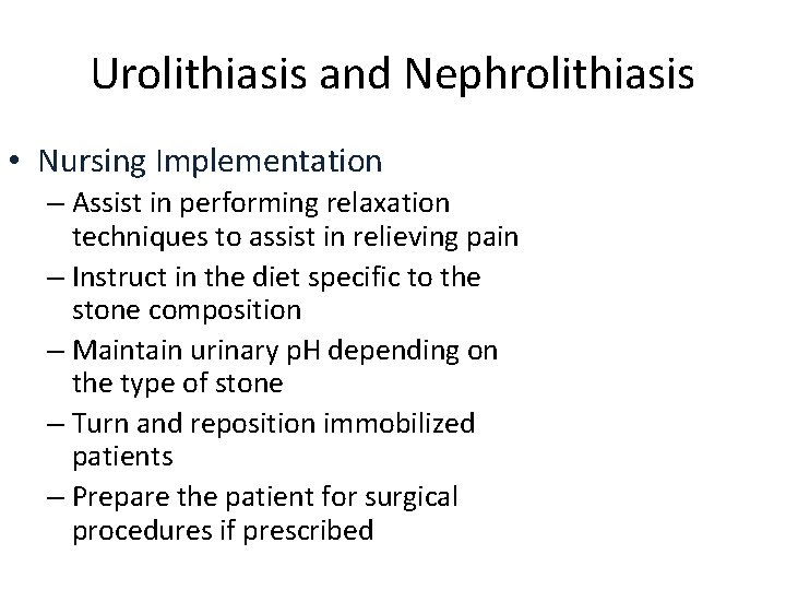 Urolithiasis and Nephrolithiasis • Nursing Implementation – Assist in performing relaxation techniques to assist
