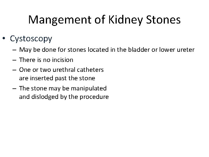 Mangement of Kidney Stones • Cystoscopy – May be done for stones located in