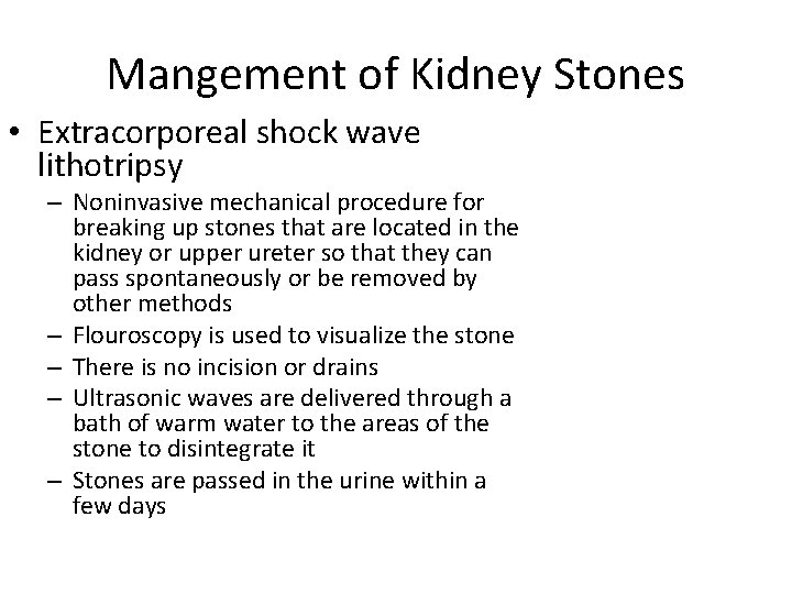 Mangement of Kidney Stones • Extracorporeal shock wave lithotripsy – Noninvasive mechanical procedure for