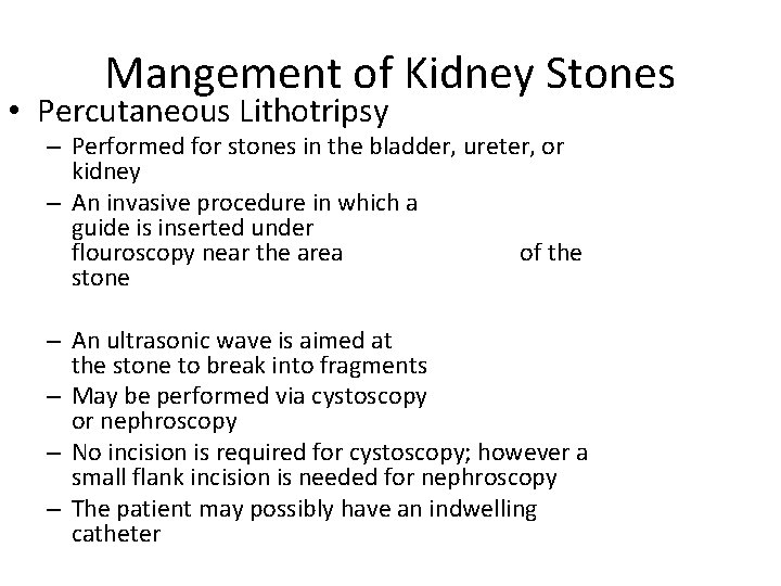 Mangement of Kidney Stones • Percutaneous Lithotripsy – Performed for stones in the bladder,