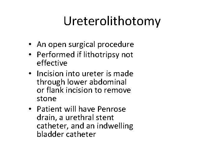 Ureterolithotomy • An open surgical procedure • Performed if lithotripsy not effective • Incision