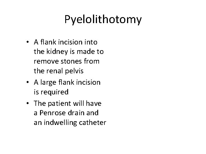 Pyelolithotomy • A flank incision into the kidney is made to remove stones from