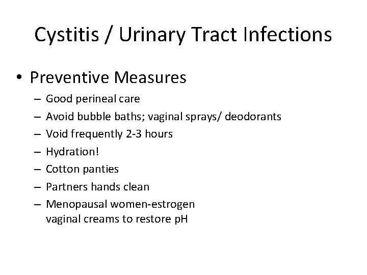 Cystitis / Urinary Tract Infections • Preventive Measures – – – – Good perineal