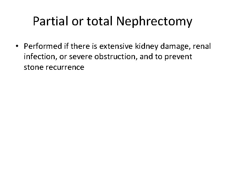 Partial or total Nephrectomy • Performed if there is extensive kidney damage, renal infection,