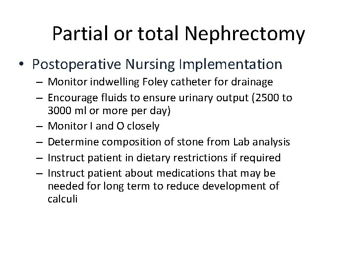 Partial or total Nephrectomy • Postoperative Nursing Implementation – Monitor indwelling Foley catheter for